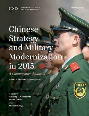 Chinese Strategy and Military Modernization in 2015: A Comparative Analysis by Anthony H. Cordesman, Steven Colley