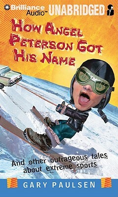 How Angel Peterson Got His Name: And Other Outrageous Tales about Extreme Sports by Gary Paulsen