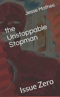 The Unstoppable Stopman: Issue Zero by Jesse Mathes