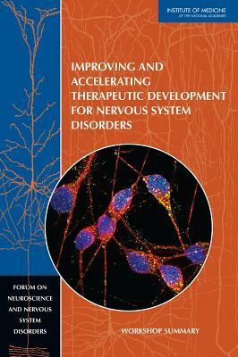 Improving and Accelerating Therapeutic Development for Nervous System Disorders: Workshop Summary by Institute of Medicine, Forum on Neuroscience and Nervous System, Board on Health Sciences Policy