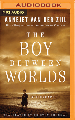 The Boy Between Worlds: A Biography by Annejet van der Zijl