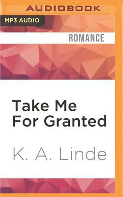 Take Me for Granted by K.A. Linde