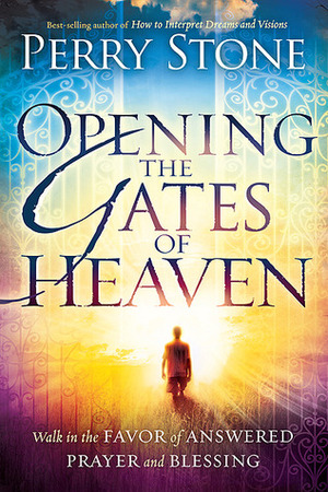 Opening the Gates of Heaven: Walk in the Favor of Answered Prayer and Blessing by Perry Stone