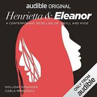 Henrietta & Eleanor: A Retelling of Jekyll and Hyde by Robert Louis Stevenson, Libby Spurrier