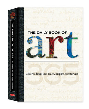 The Daily Book of Art: 365 readings that teach, inspire & entertain by Sharon Robinson, Amy Runyen, David J. Schmidt, Rebecca J. Razo, Colin Gilbert, Gabriel Guzmán, Elizabeth T. Gilbert, Dylan Gilbert