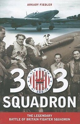 303 Squadron: The Legendary Battle of Britain Fighter Squadron by Jarek Garlinski, Arkady Fiedler