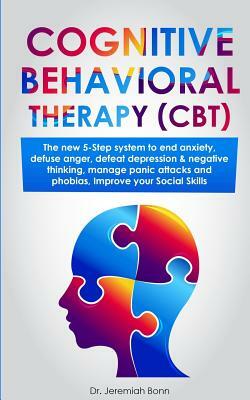 Cognitive Behavioral Therapy (CBT): The new 5-step system to end anxiety, defuse anger, defeat depression & negative thinking, manage panic attacks an by Jeremiah Bonn