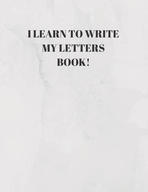 I Learn to Write My Letters Book!: Beginner's English Handwriting Book 110 Pages of 8.5 Inch X 11 Inch Wide and Intermediate Lines with Pages for Each by Larry Sparks