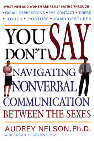 You Don't Say: Navigating Nonverbal Communication Between the Sexes by Audrey Nelson