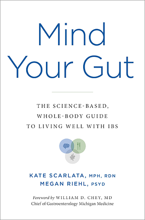 Mind Your Gut: The Science-Based, Whole-Body Guide to Living Well with Ibs by Megan Riehl, Kate Scarlata