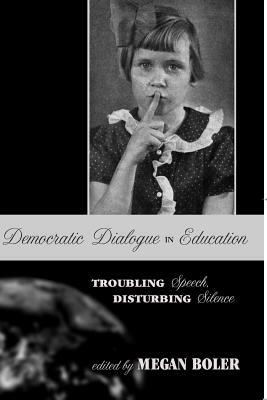 Democratic Dialogue in Education: Troubling Speech, Disturbing Silence by 