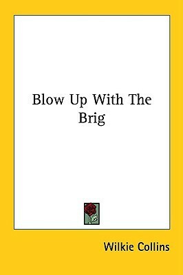 Blow Up With The Brig by Wilkie Collins