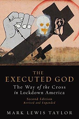 The Executed God: The Way of the Cross in Lockdown America, 2nd Edition by Mark Lewis Taylor, Mark Lewis Taylor