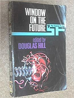 Window On The Future by Martin Hillman, Arthur Sellings, Brian W. Aldiss, Douglas Hill, J.G. Ballard, E.C. Tubb, John Brunner, David Alexander