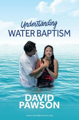 UNDERSTANDING Water Baptism by David Pawson