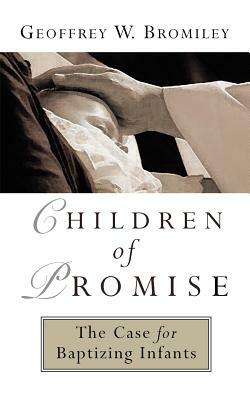 Children of Promise by Geoffrey W. Bromiley