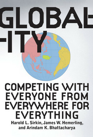 Globality: Competing with Everyone from Everywhere for Everything by Harold L. Sirkin, James W. Hemerling, John Butman, Arindam Bhattacharya