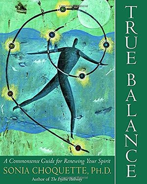 True Balance: A Commonsense Guide for Renewing Your Spirit by Sonia Choquette