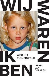 Wij waren, ik ben. Weg uit Ruinerwold by Israel van Dorsten