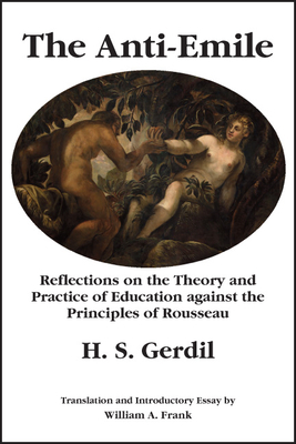 The Anti-Emile: Reflections on the Theory and Practice of Education Against the Principles of Rousseau by Giacinto Sigismondo Gerdil, H. S. Gerdil