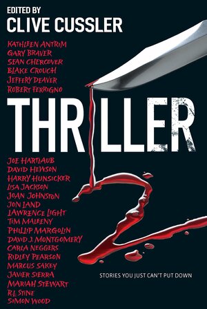 Thriller 2 by Phillip Margolin, Jeffery Deaver, David Herwson, Joe Hartlaub, Carla Neggers, R.L. Stine, Simon Wood, Kathleen Antrim, Blake Crouch, Javier Sierra, Mariah Stewart, Lawnrence Light, Marcus Sakey, Harry Hunsicker, Tim Maleeny, Gary Braver, Sean Chercover, Jon Land, Joan Johnston, David J. Montgomery, Lisa Jackson, Clive Cussler, Ridley Pearson