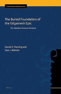 The Buried Foundation of the Gilgamesh Epic: The Akkadian Huwawa Narrative by Daniel Fleming, Sara Milstein