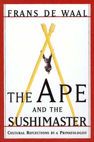 The Ape And The Sushi Master Reflections Of A Primatologist by Frans de Waal