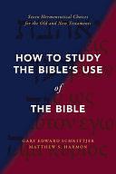 How to Study the Bible's Use of the Bible: Seven Hermeneutical Choices for the Old and New Testaments by Gary Edward Schnittjer, Matthew S. Harmon