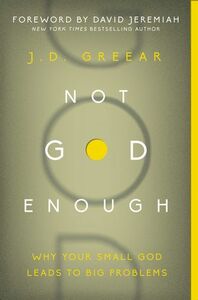 Not God Enough: Why Your Small God Leads to Big Problems by J.D. Greear