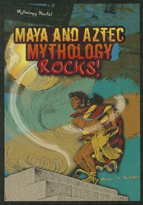 Maya and Aztec Mythology Rocks! by Michael A. Schuman