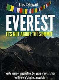 Everest: It's Not About the Summit by Ellis Stewart, Alex Roddie