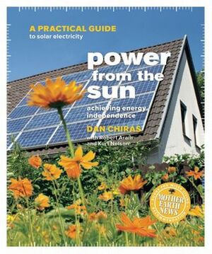 Power from the Sun: A Practical Guide to Solar Electricity by Daniel D. Chiras