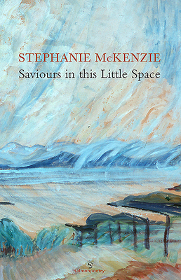 Saviours in This Little Space for Now: Poems for Emily Carr and Vincent Van Gogh by Stephanie McKenzie