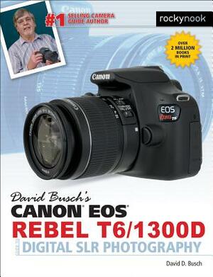 David Busch's Canon EOS Rebel T6/1300d Guide to Digital Slr Photography by David D. Busch