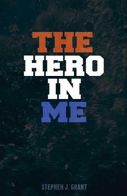 The Hero in Me by Stephen J. Grant