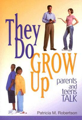 They Do Grow Up: Parents and Teens Talk by Patricia Robertson