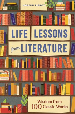 Life Lessons from Literature  by Joseph Piercy