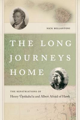 The Long Journeys Home: The Repatriations of Henry 'opukaha'ia and Albert Afraid of Hawk by Nick Bellantoni