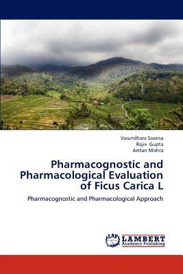 Pharmacognostic and Pharmacological Evaluation of Ficus Carica L by Vasundhara Saxena, Amlan Mishra, Rajiv Gupta