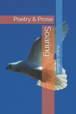 Soaring: Poetry & Prose by Ralph Watkins
