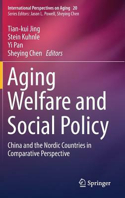 Aging Welfare and Social Policy: China and the Nordic Countries in Comparative Perspective by 