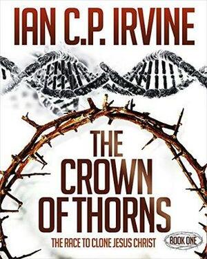 The Crown of Thorns: Book One by Ian C.P. Irvine