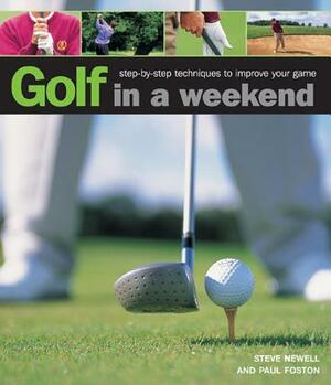 Golf in a Weekend: Step-By-Step Techniques to Improve Your Game by Paul Foston, Steve Newell