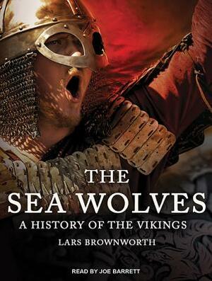 The Sea Wolves: A History of the Vikings by Lars Brownworth