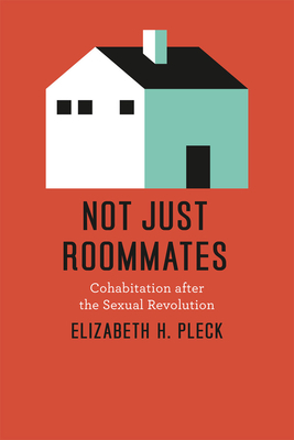 Not Just Roommates: Cohabitation After the Sexual Revolution by Elizabeth H. Pleck