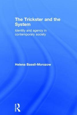 The Trickster and the System: Identity and Agency in Contemporary Society by Helena Bassil-Morozow