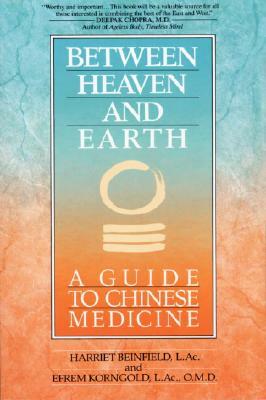 Between Heaven and Earth: A Guide to Chinese Medicine by Efrem Korngold, Harriet Beinfield