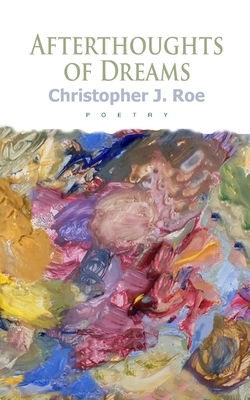 Afterthoughts of Dreams by Christopher J. Roe