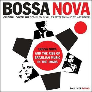 Bossa Nova and the Rise of Brazilian Music in the 1960s: Original Cover Art by Gilles Peterson, Stuart Baker