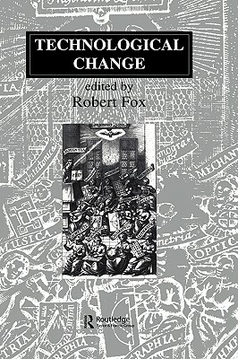 Technological Change: Methods and Themes in the History of Technology by Robert Fox